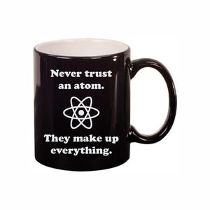 Nerdy Coffee Mugs, Never Trust an Atom 11oz Ceramic Cup Teacup with Handle, Black White or Silver, Birthday Gifts