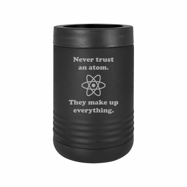 Nerdy Gifts Never Trust an Atom They Make up Everything Insulated Stainless Steel Beverage Holder Engraved Can Bottle Holder