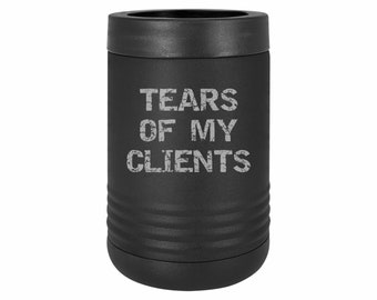 Funny Gifts Tears of my Clients Insulated Stainless Steel Beverage Holder Engraved Can Bottle Holder
