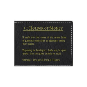 May include: A black leather wallet with gold text that reads " +2 HOLDER OF MONEY". The text below reads "A useful item that stores all the various forms of payments required for an adventurer during their travels. Depending on Intelligence, funds may be spent quicker than anticipated (mainly on mead). Warning: keep out of reach of Rogues"