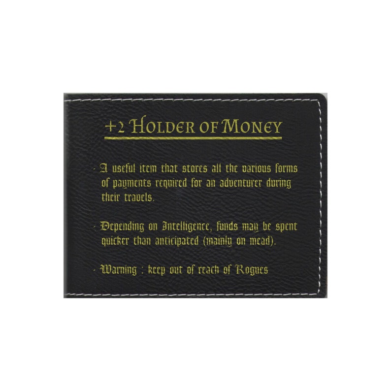 May include: A black leather wallet with gold text that reads " +2 HOLDER OF MONEY". The text below reads "A useful item that stores all the various forms of payments required for an adventurer during their travels. Depending on Intelligence, funds may be spent quicker than anticipated (mainly on mead). Warning: keep out of reach of Rogues"