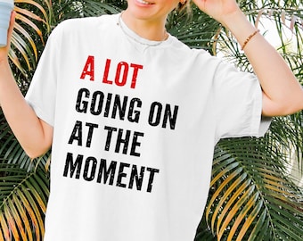 A Lot Going On At The Moment Shirt: Trendy Concert Tee