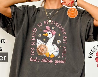 God Silliest Goose Comfort Colors T-Shirt: Funny Christian Tee