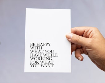 Spruch work - Postkarte DINA 6, Be happy with what you have while working for what you want