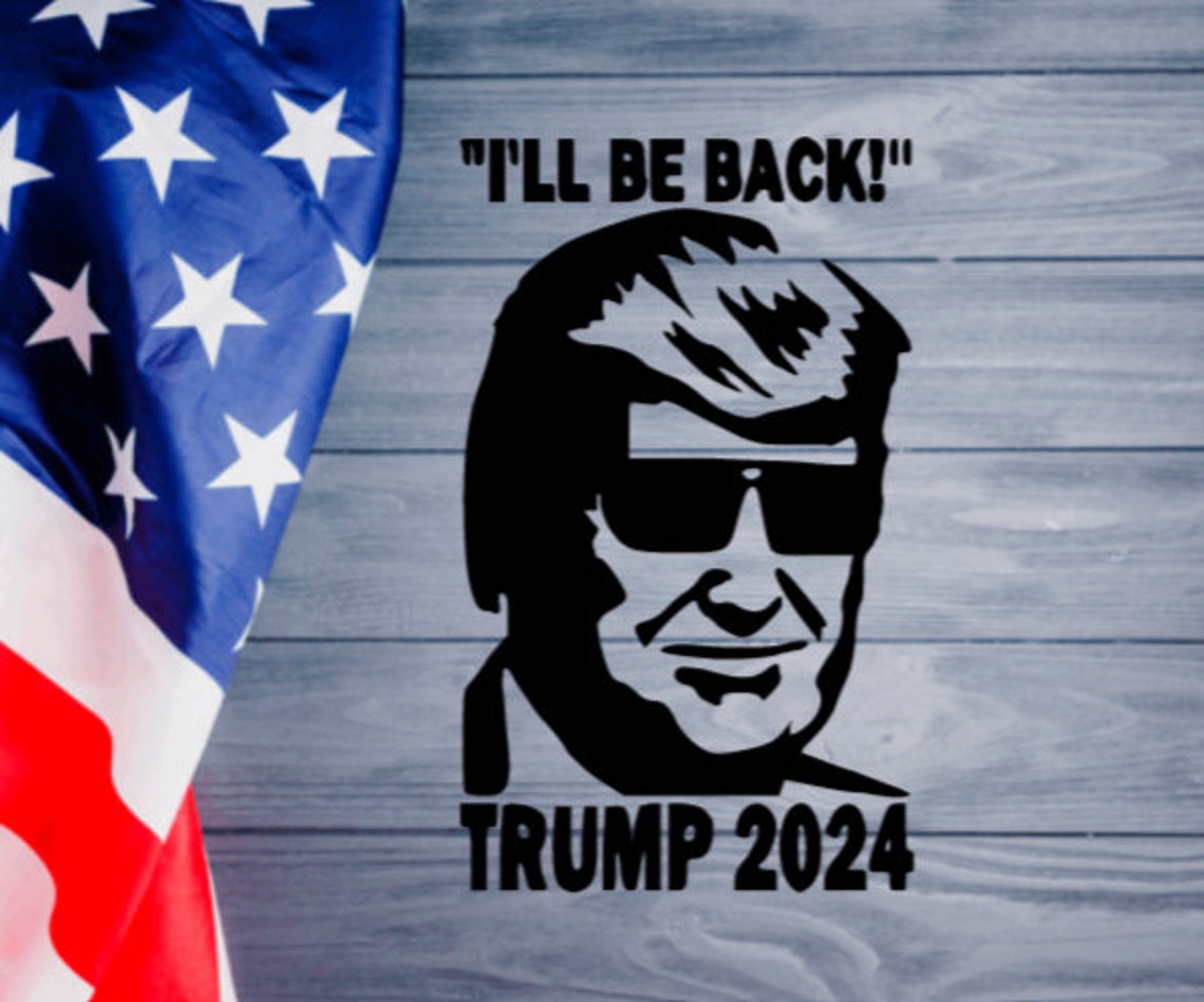I'll Be Back Trump 2024 Permanent Vinyl Decal Etsy