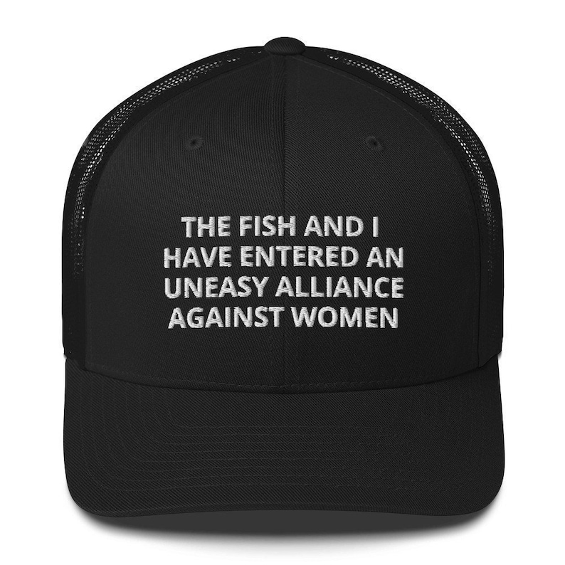 The Fish And I Have Entered An Uneasy Alliance Against Women Hat (Embroidered Trucker Cap) Funny Fishing Hat 