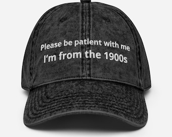 Please be patient with me, I’m from the 1900s Embroidered Vintage Cotton Twill Cap, Please be patient with me Hat, Funny Hat