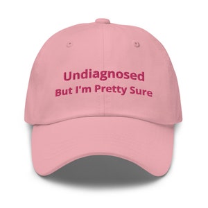 Undiagnosed, But I&#39;m Pretty Sure embroidered Dad hat, Funny Dad hat, funny sayings Hat, Undiagnosed Hat, Pretty sure Cap