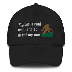 Bigfoot is Real and He Tried to Eat my Ass Hat (Embroidered Dad hat), Big Foot Is Real Hat