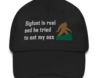 Bigfoot is Real and He Tried to Eat my Ass Hat (Embroidered Dad hat), Big Foot Is Real Hat