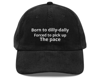 Born to dilly-dally, forced to pick up the pace embroidered Vintage corduroy cap, Forced To Move Hat, Funny Hat, Dilly Dally Hat