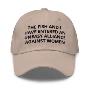 The Fish And I Have Entered An Uneasy Alliance Against Women embroidered Dad hat, Fishing Mood Hat, Fishing Hat,  Funny Fishing Hat