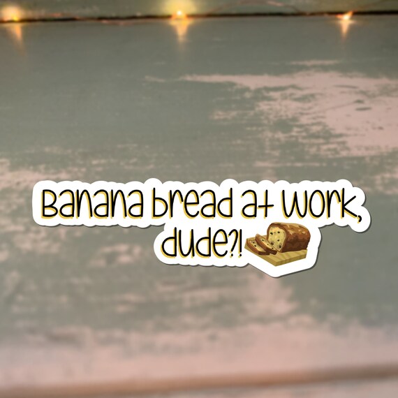 Banana Bread at Work Dude Etsy