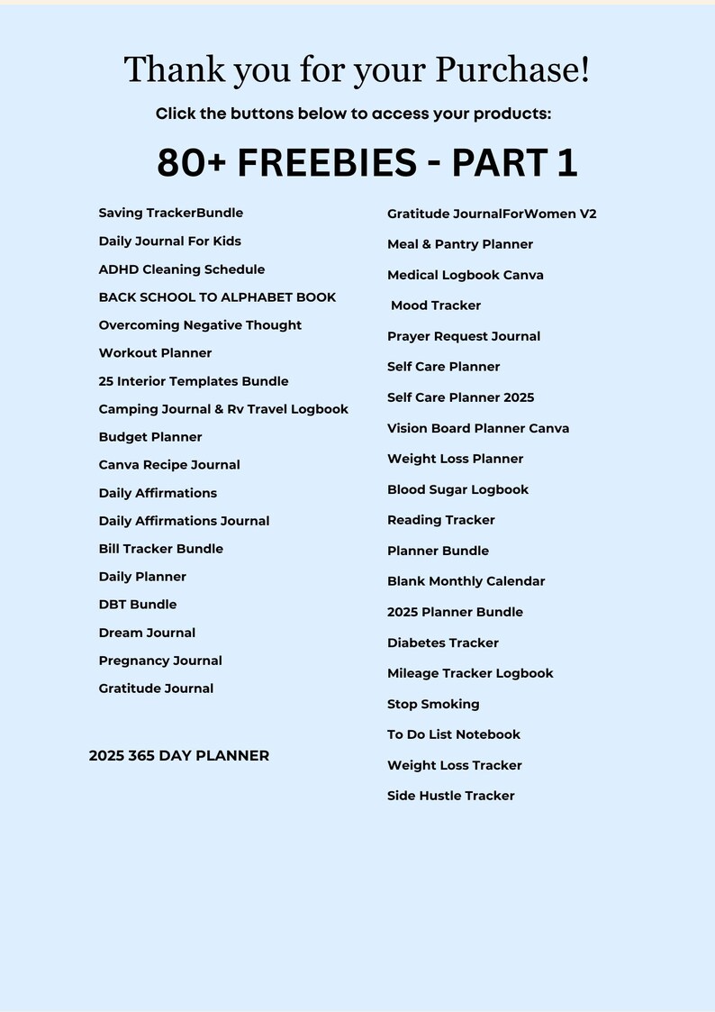 May include: A digital graphic with the text "Thank you for your Purchase!" and a list of over 30 digital planners and journals, including a budget planner, weight loss tracker, and daily affirmations journal. The text "80+ FREEBIES - PART 1" is also displayed.