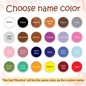 May include: A chart of 20 colour swatches with names for each colour. The colours include white, black, walnut, golden oak, kona, grey, light grey, chocolate, brown, purple, lavender, pink, light pink, dusty rose, dark navy, navy, royal blue, light blue, green bean, mint green, orange, yellow, dark red, and red. The text 'Routine' will be the same colour as the custom name.