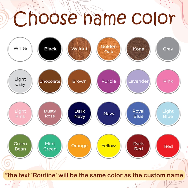 May include: A chart of 20 colour swatches with names for each colour. The colours include white, black, walnut, golden oak, kona, grey, light grey, chocolate, brown, purple, lavender, pink, light pink, dusty rose, dark navy, navy, royal blue, light blue, green bean, mint green, orange, yellow, dark red, and red. The text 'Routine' will be the same colour as the custom name.