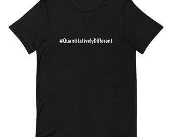Doctoral/ Hashtag Series T-shirt-"#QuantitativelyDifferent [for doctoral degree, graduation, or qualitative dissertation or researcher]