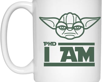 Doctoral Mug: Star-Wars/Yoda Inspired Mug "PhD, I Am", a graduation gift for graduation, dissertation, or anytime (15 oz)