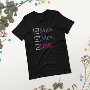 Doctoral Shirt- "Ms. Mrs. Dr. " [gift for wedding [bride] doctoral degree, dissertation, graduation, or mother's day] [PhD, EdD, DNP, PsyD]]