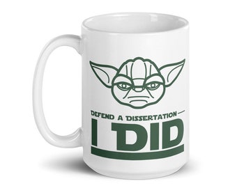 Doctoral Mug: Star-Wars/Yoda Inspired Mug "Defend a Dissertation, I Did", a graduation gift for any doctoral degree (DNP, PhD, EdD, or PsyD)