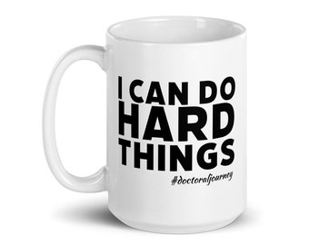 Doctoral Mug-"I Can Do Hard Things " [11/15 oz] [Personalize #][doctoral degree,  dissertation][EdD, PhD, DNP, DWS, PsyD]