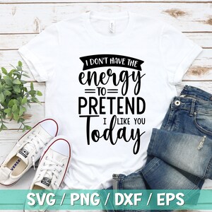 I Don&#39;t Have the Energy Svg, Sarcastic Svg, Sarcasm Svg, Funny SVG, Joking svg, Sassy Svg, Mean svg, Cut Files For Cricut and Silhouette