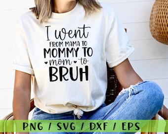 I Went from Mama to Mommy to Mom to Bruh Svg, Png, Dxf, Eps, Funny Mama Svg, Funny Mom Svg, Cut Files For Cricut and Silhouette