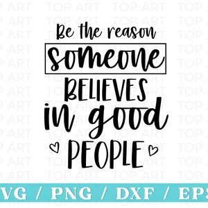 Be The Reason, Someone Belives, In Good People Svg, Motivierend, Inspirierend, Positive Quote Svg, Happy Svg, Cut Files for Cricut