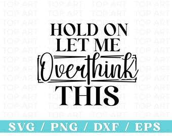 Hold On Let Me Overthink This Svg, Lustiges Damen Shirt Svg, lustige sarkastische Svg, umständlich Shirt Svg, Overthink Svg, Lustige Einstellung Svg