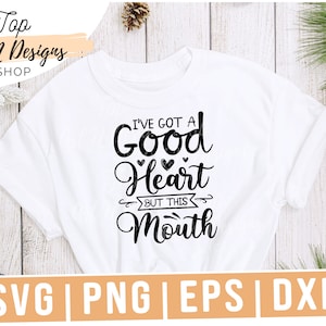 Funny Svg, Sarcastic Svg design, I&#39;v Got A Good Heart, But This Mouth SVG file for Cricut, Funny Svg File