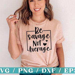 Be Savage Not Average SVG, Frauen Empowerment Svg, Positive Thinking Svg, Strong SVG, Feminismus Svg, Girl Power Svg, Cricut Cut File