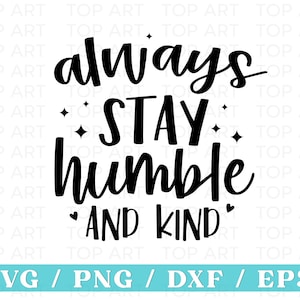 Always Stay Humble and Kind Svg, Humble SVG, Happy Svg, Kindness SVG, Self Love Svg, Positive quote Svg, Cut Files for Cricut & Silhouette