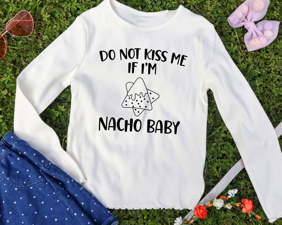 Dont Kiss Me If Im Nacho Baby SVG Baby Onesie SVG Baby Etsy