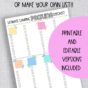 May include: A printable checklist for camping packing. The checklist is divided into three columns with blank boxes for items to be checked off. The checklist is titled "Ultimate Camping Packing Checklist" and has a pink, yellow, blue, and green sticky note on it. The text "OR MAKE YOUR OWN LIST!!" is at the top of the checklist. The text "PRINTABLE AND EDITABLE VERSIONS INCLUDED" is in a pink circle on the right side of the checklist.