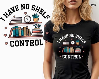 I Have No Shelf Control T-shirt, Funny Quote Bookish World Book Day Tee, Reading Club Bookshelf Art Gift Top For Teachers Readers Librarians