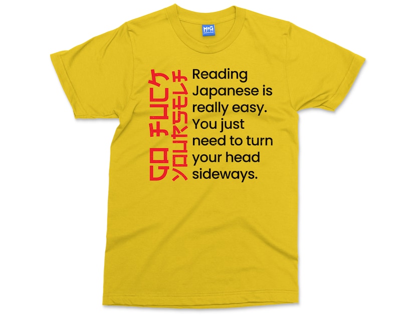 May include: Yellow t-shirt with black text that reads "Reading Japanese is really easy. You just need to turn your head sideways." and red Japanese characters.