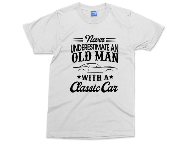 Old Mans T Shirt Classic Car T Shirt T-shirt Birthday Gift Retro Fathers  Day Never Underestimate an Old Man 