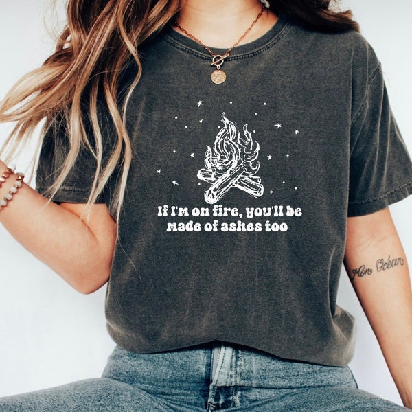 If Im On Fire Youll Be Made Of Ashes Too Shirt, Tears Ricochet Shirt, Eras Shirt, Comfort Colors Shirt