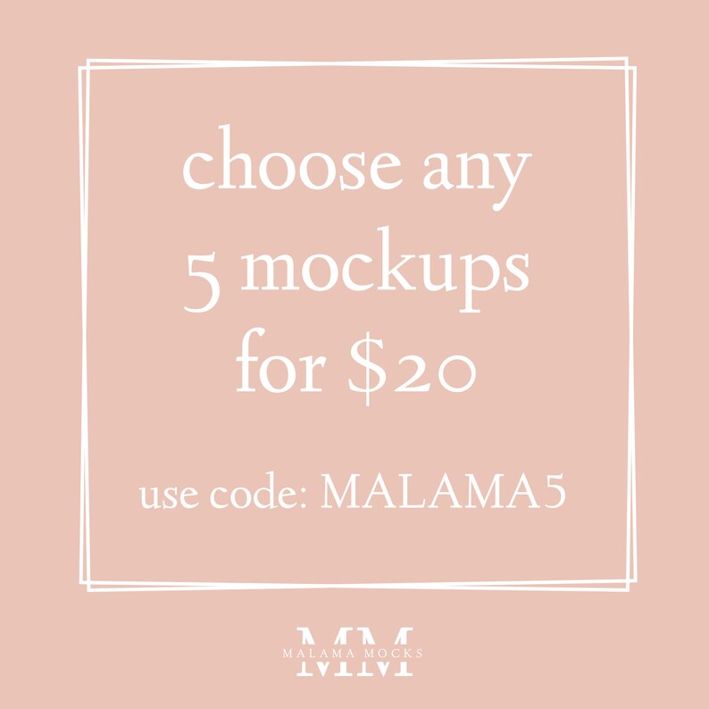 May include: A pink background with a white square border. The text inside the border reads "choose any 5 mockups for $20 use code: MALAMA5". Below the square is the text "MALAMA MOCKS".