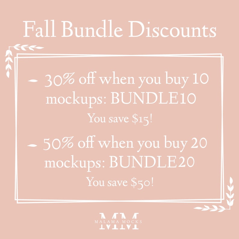 May include: Pink graphic with white text that reads "Fall Bundle Discounts".  30% off when you buy 10 mockups: BUNDLE10. You save $15! 50% off when you buy 20 mockups: BUNDLE20. You save $50! MALAMA MOCKS VIVI.