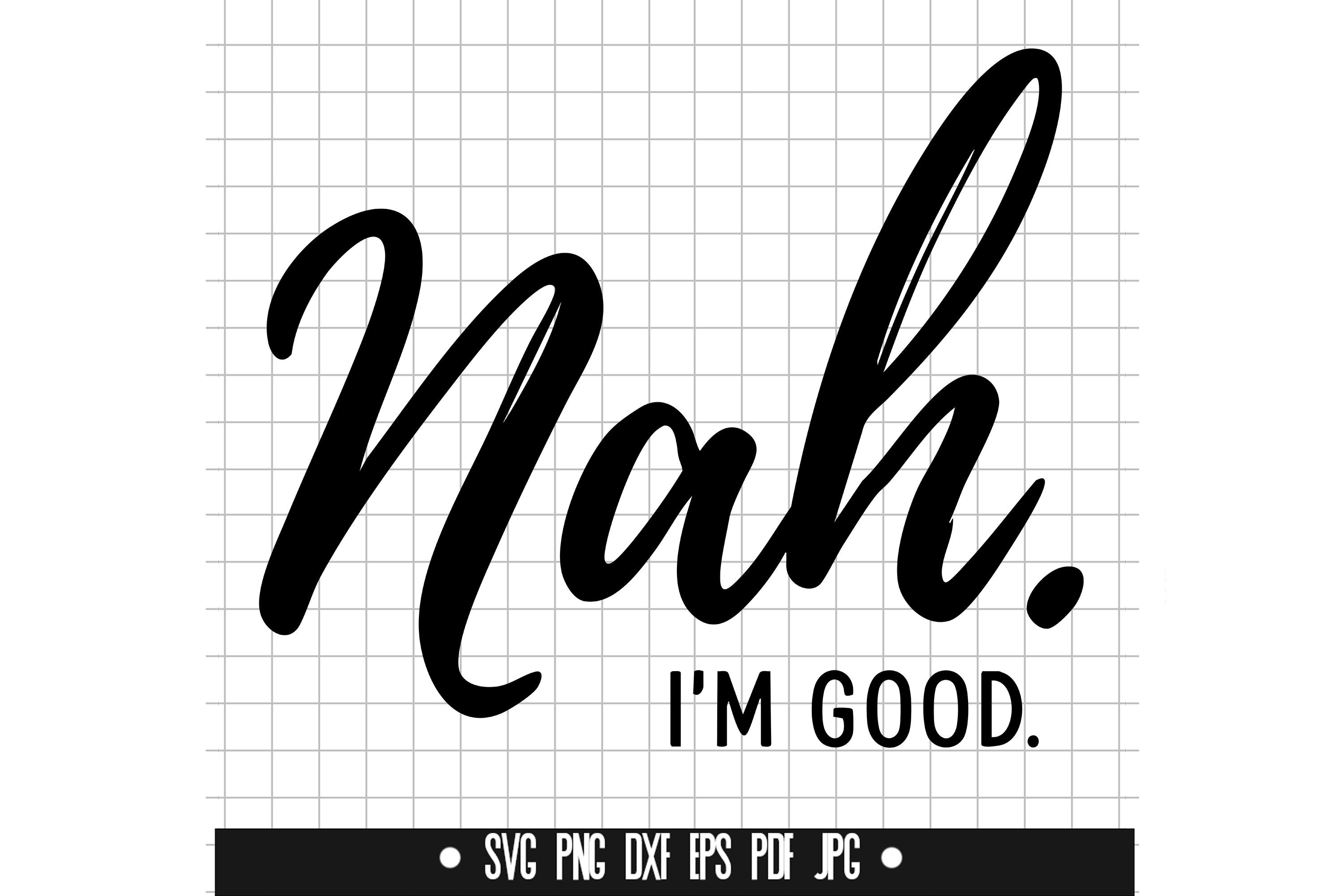 Nah Svg, I’m Good Svg, Sassy Quote Svg, Casual Saying Svg, Modern ...
