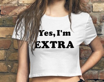 I'm extra, yes im extra, high maintenance, cute cropped top, Cropped top, bad bitch shirt, yes im cute shirt, very extra, that part, cropp