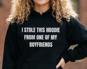 I stole this hoodie from one of my boyfriends, I have a boyfriend, im a player, men love me, too sexy, keep your man, as if,