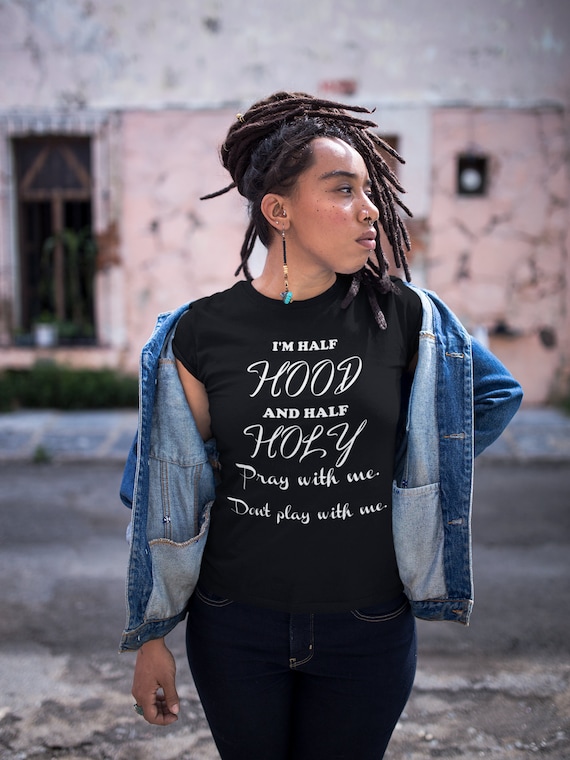 I M Half Hood And Half Holy Pray With Me Don T Play Etsy I M Half Hood And Half Holy Pray With Me Don T Play Etsy