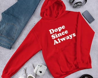 Dope Since Always, 80s baby hoodie, 90s baby hoody, been dope, dope boy, dope girl, real hip hop hoodie, grew up dope hoodie, dope ass
