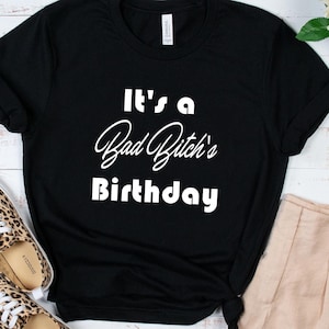 Its a Bad Bitch&#39;s Birthday, Im that Bad Bitch, bad bitch birthday, 40th Birthday, 30th Birthday, its my birthday bitches, birthday bitch