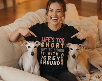 Life's too short not to share it with a Greyhound, Italian Greyhound, Greyhound Shirt, Greyhound Lover Gift, Rescue Dog Shirt, birthday gift