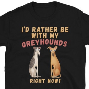 I'd rather be with my Greyhounds right now - Greyhound, Galgo, Whippet - Short-Sleeve Unisex T-Shirt