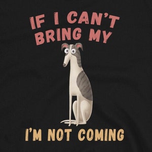 If I can't bring my dog I'm not coming! Galgo, Whippet Short-Sleeve Unisex T-Shirt Rescue, Ex Racer, Italian Greyhound, dog lover, Greyhound