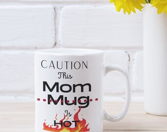 Caution This Mom Mug Is Hot, Fun Mother's Day Gift, Christmas Or Birthday Gift For Sassy Moms 15oz Coffee Tea Or Hot Chocolate Mug